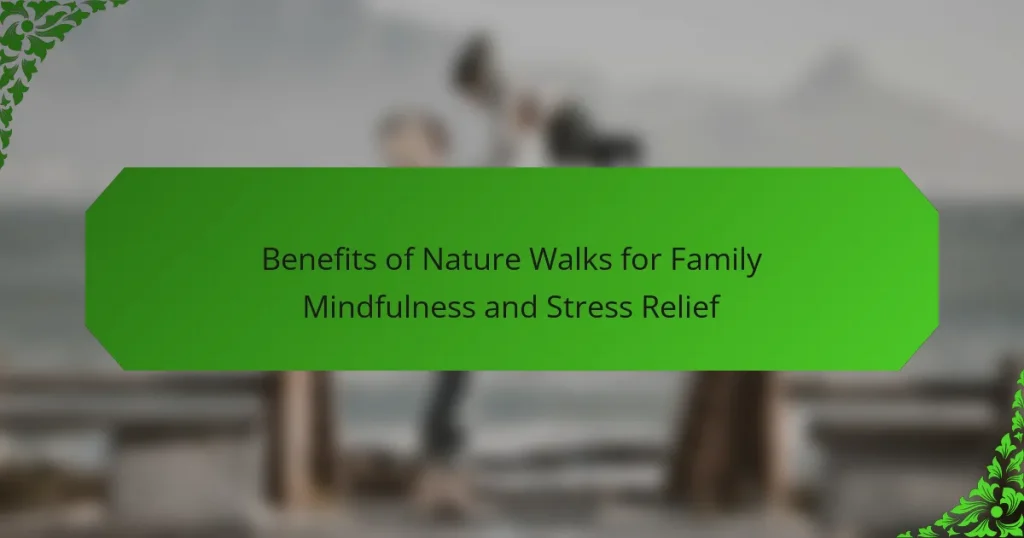 Benefits of Nature Walks for Family Mindfulness and Stress Relief