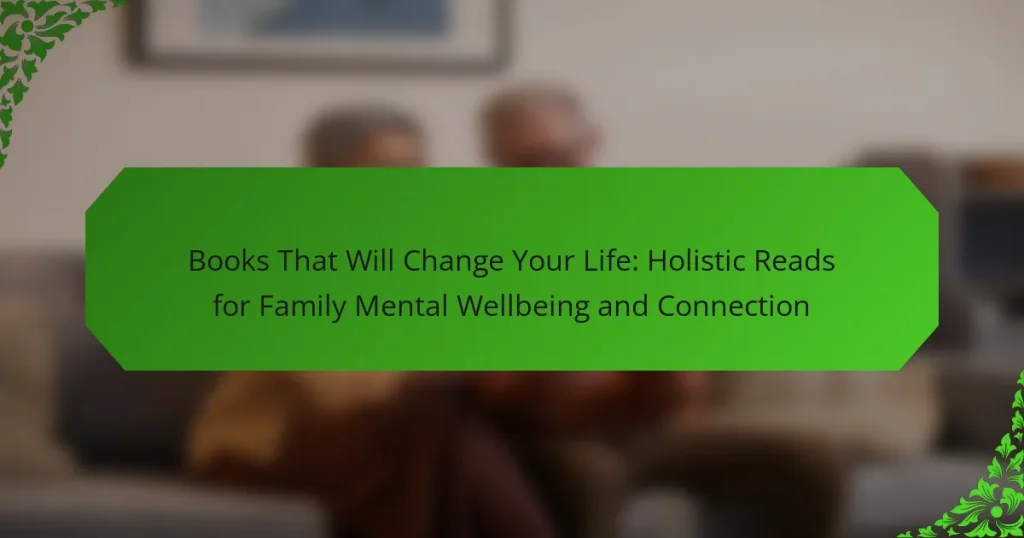 Books That Will Change Your Life: Holistic Reads for Family Mental Wellbeing and Connection