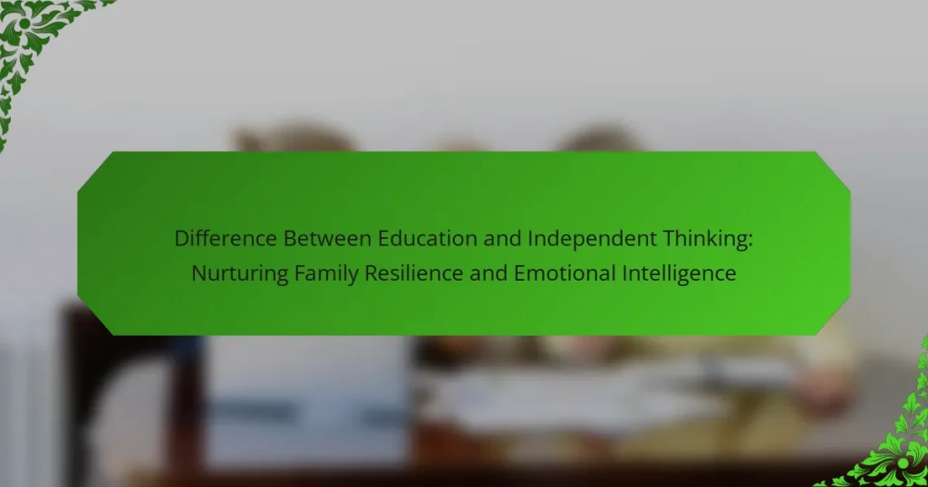 Difference Between Education and Independent Thinking: Nurturing Family Resilience and Emotional Intelligence