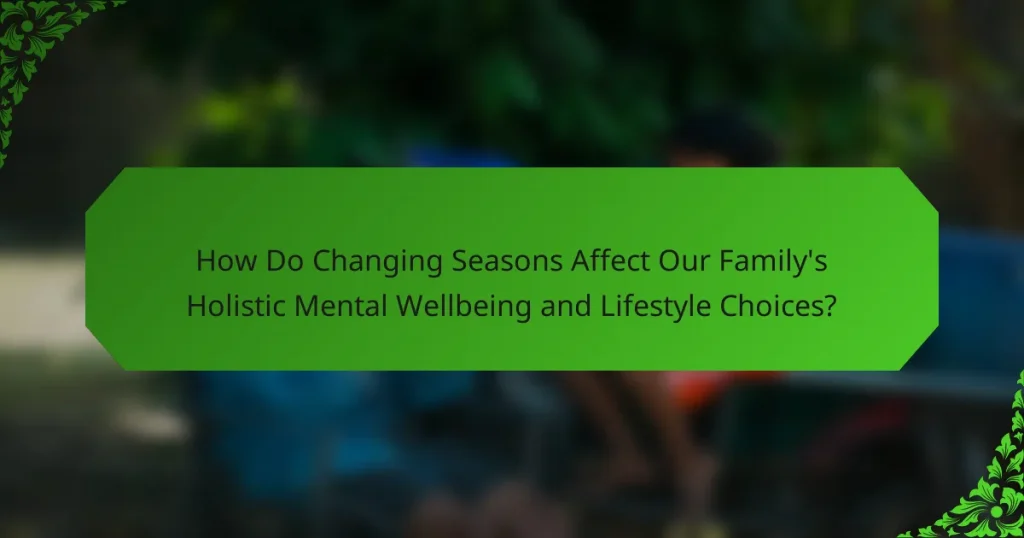 How Do Changing Seasons Affect Our Family’s Holistic Mental Wellbeing and Lifestyle Choices?