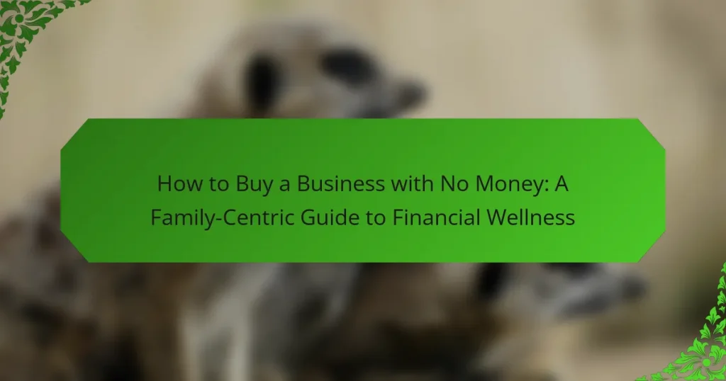 How to Buy a Business with No Money: A Family-Centric Guide to Financial Wellness