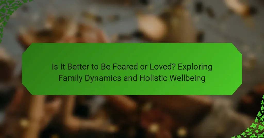 Is It Better to Be Feared or Loved? Exploring Family Dynamics and Holistic Wellbeing