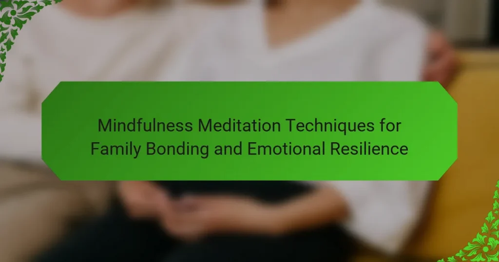 Mindfulness Meditation Techniques for Family Bonding and Emotional Resilience