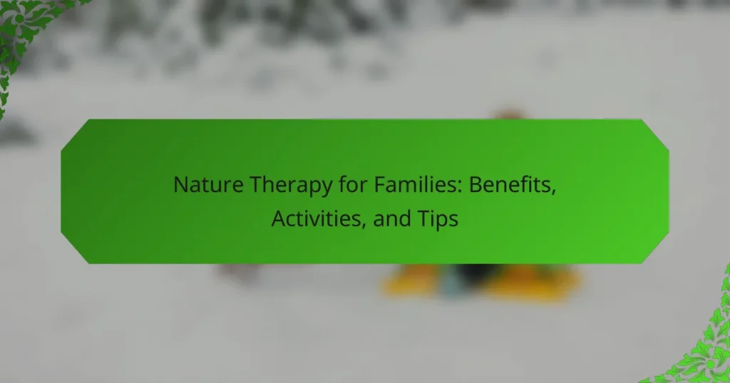 Nature Therapy for Families: Benefits, Activities, and Tips