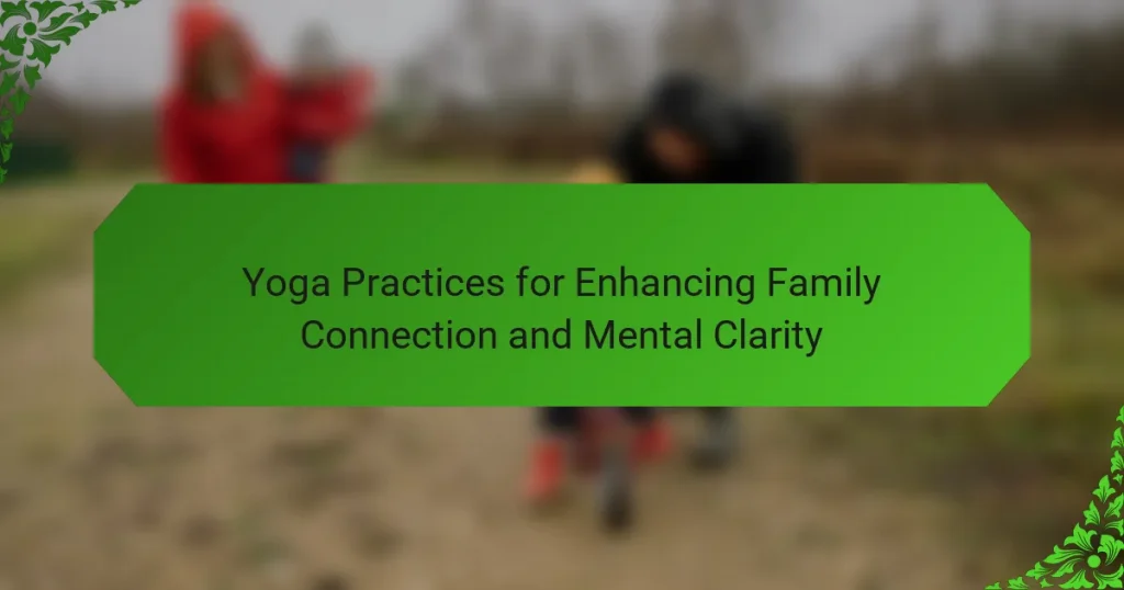 Yoga Practices for Enhancing Family Connection and Mental Clarity
