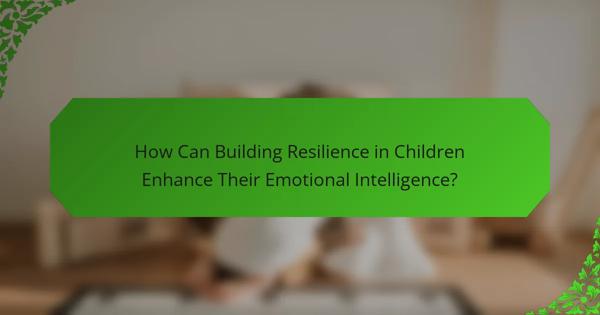 How Can Building Resilience in Children Enhance Their Emotional Intelligence?