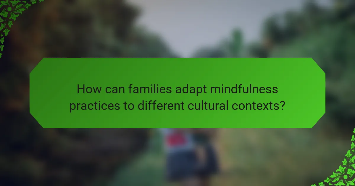 How can families adapt mindfulness practices to different cultural contexts?