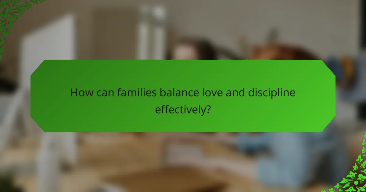 How can families balance love and discipline effectively?