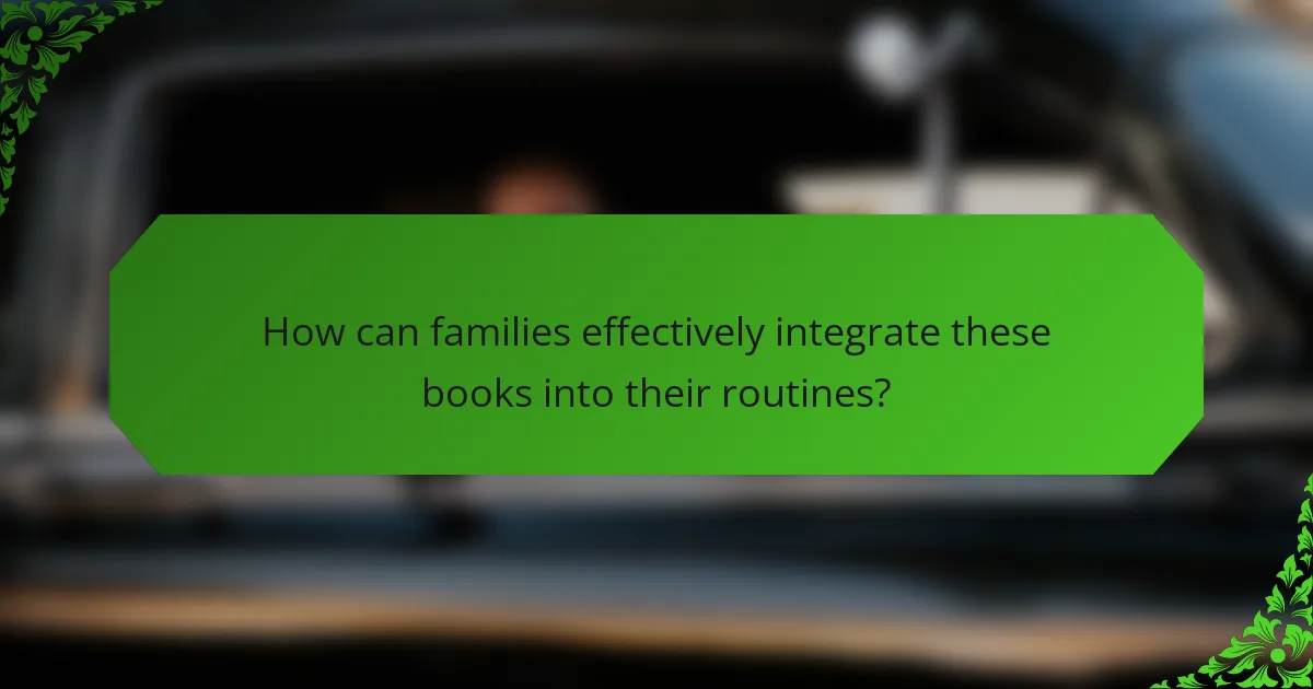 How can families effectively integrate these books into their routines?