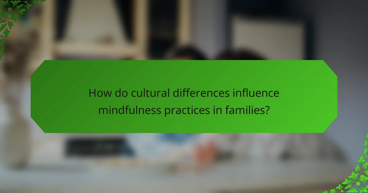 How do cultural differences influence mindfulness practices in families?