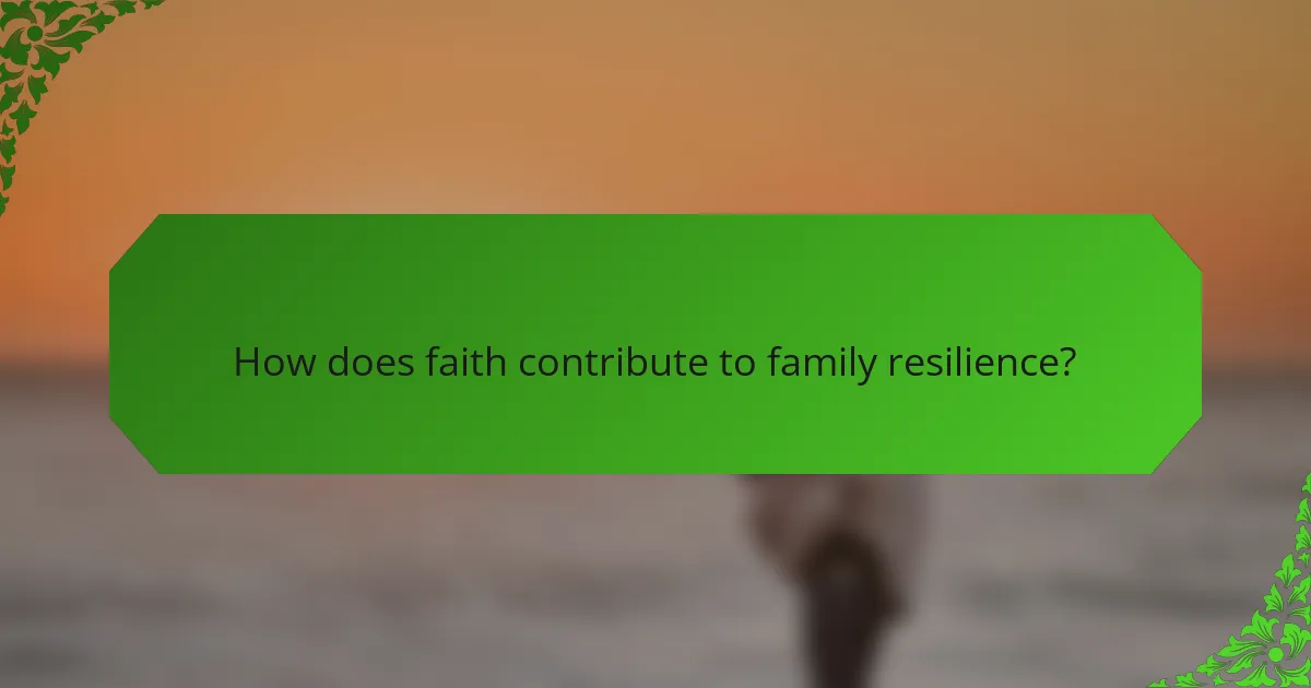 How does faith contribute to family resilience?