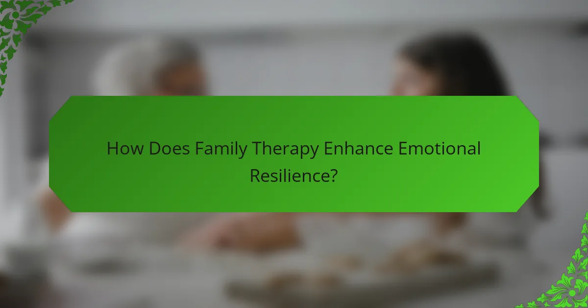 How Does Family Therapy Enhance Emotional Resilience?