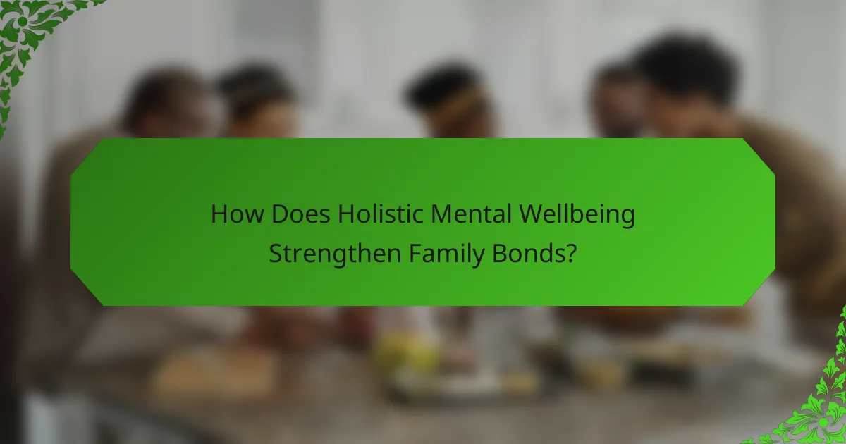 How Does Holistic Mental Wellbeing Strengthen Family Bonds?