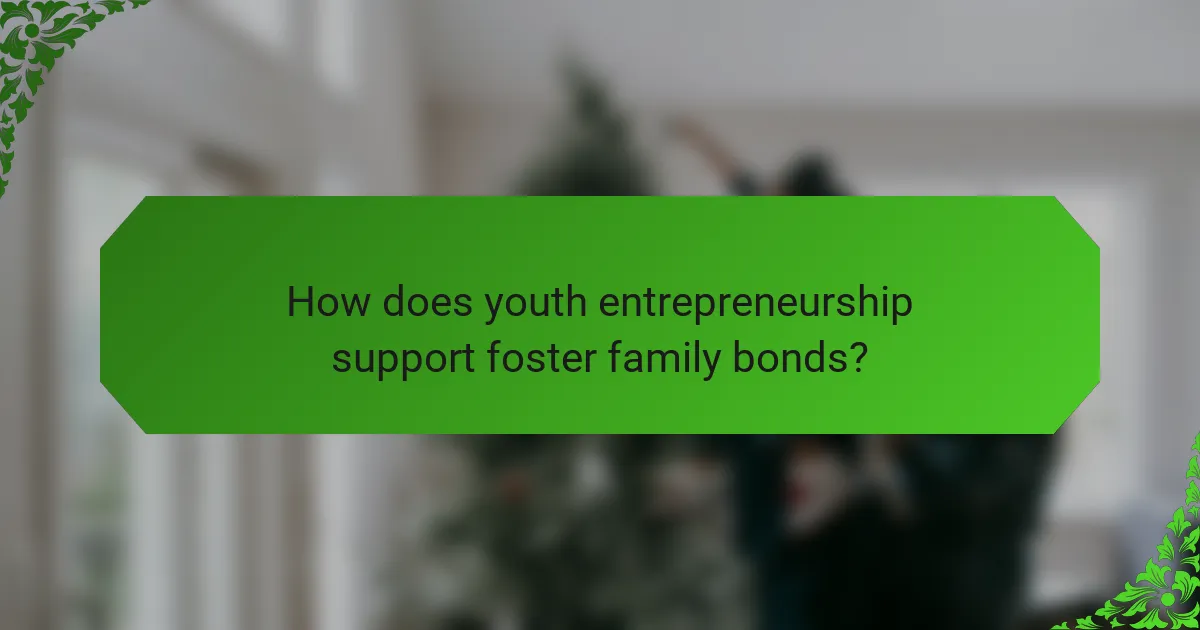 How does youth entrepreneurship support foster family bonds?