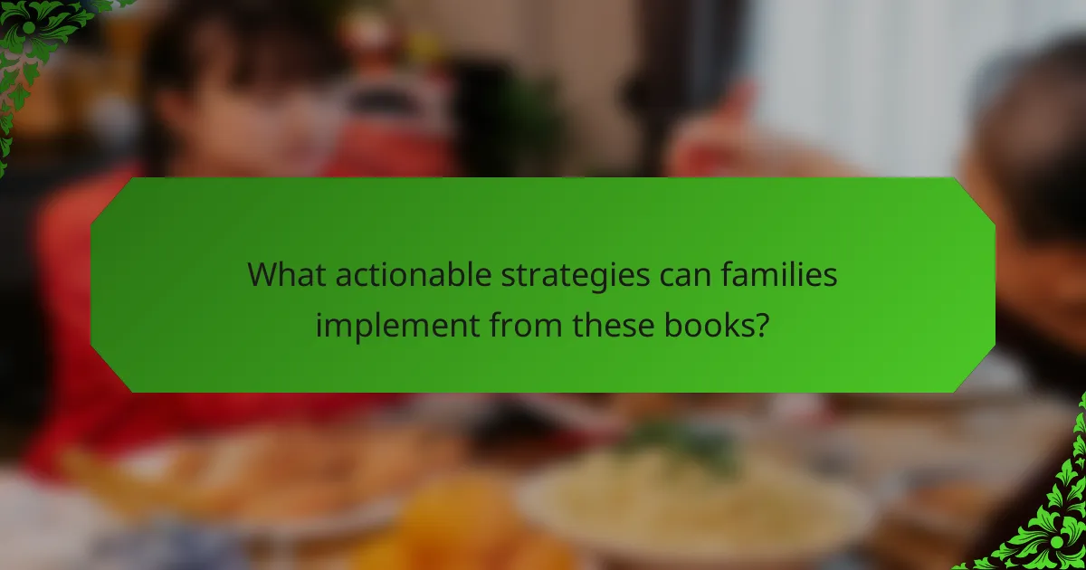 What actionable strategies can families implement from these books?