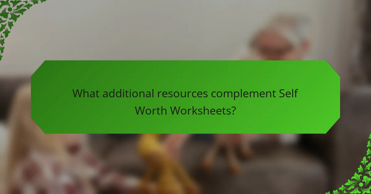 What additional resources complement Self Worth Worksheets?