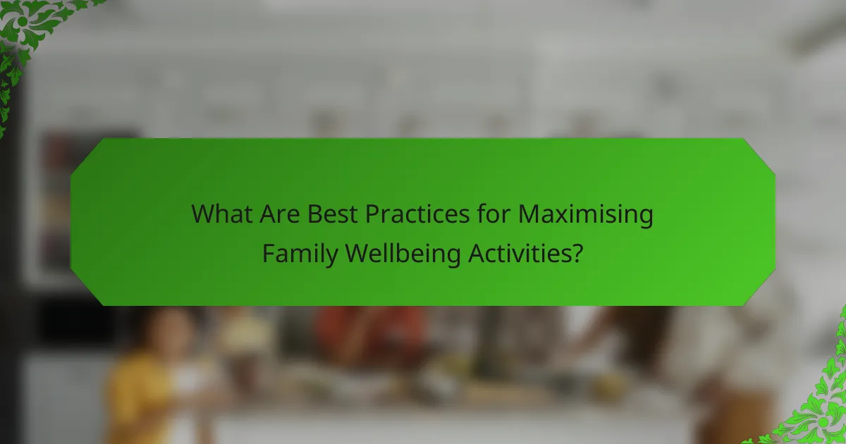 What Are Best Practices for Maximising Family Wellbeing Activities?