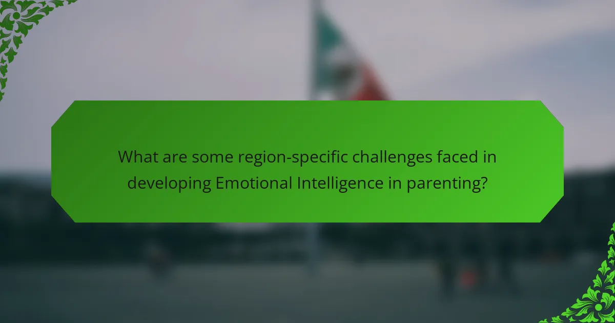 What are some region-specific challenges faced in developing Emotional Intelligence in parenting?
