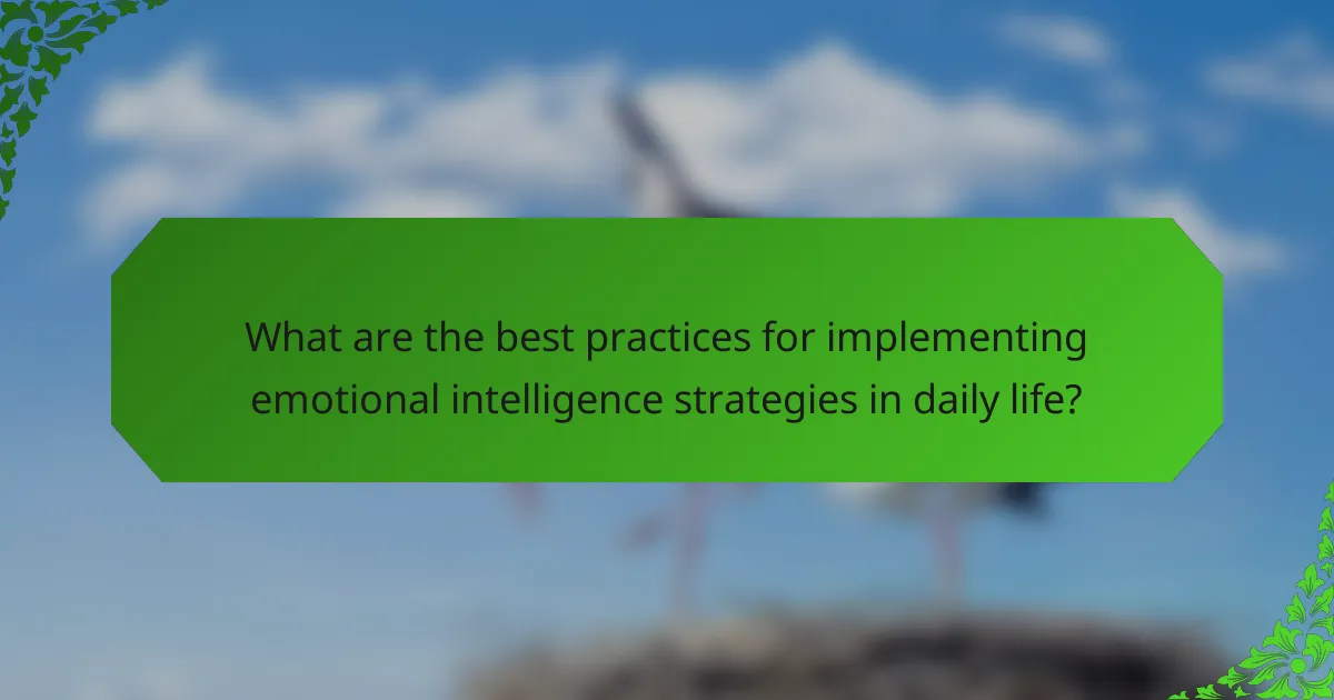 What are the best practices for implementing emotional intelligence strategies in daily life?