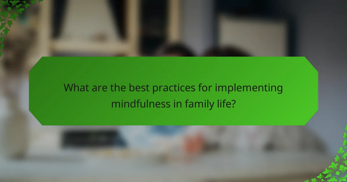 What are the best practices for implementing mindfulness in family life?