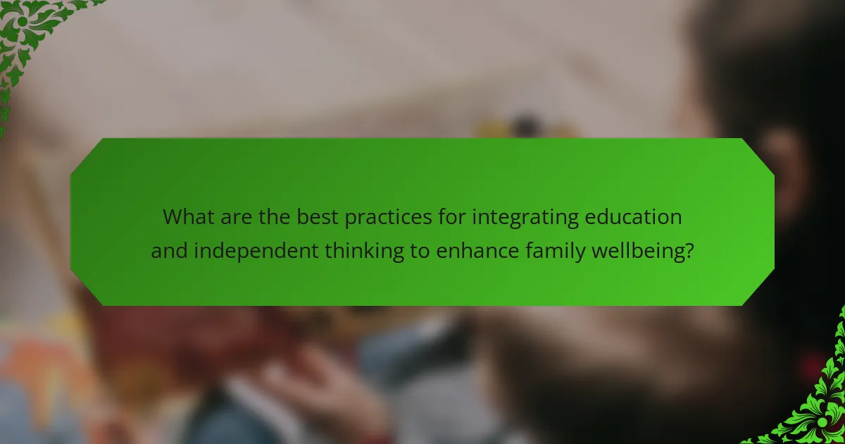 What are the best practices for integrating education and independent thinking to enhance family wellbeing?