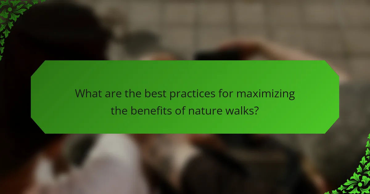 What are the best practices for maximizing the benefits of nature walks?