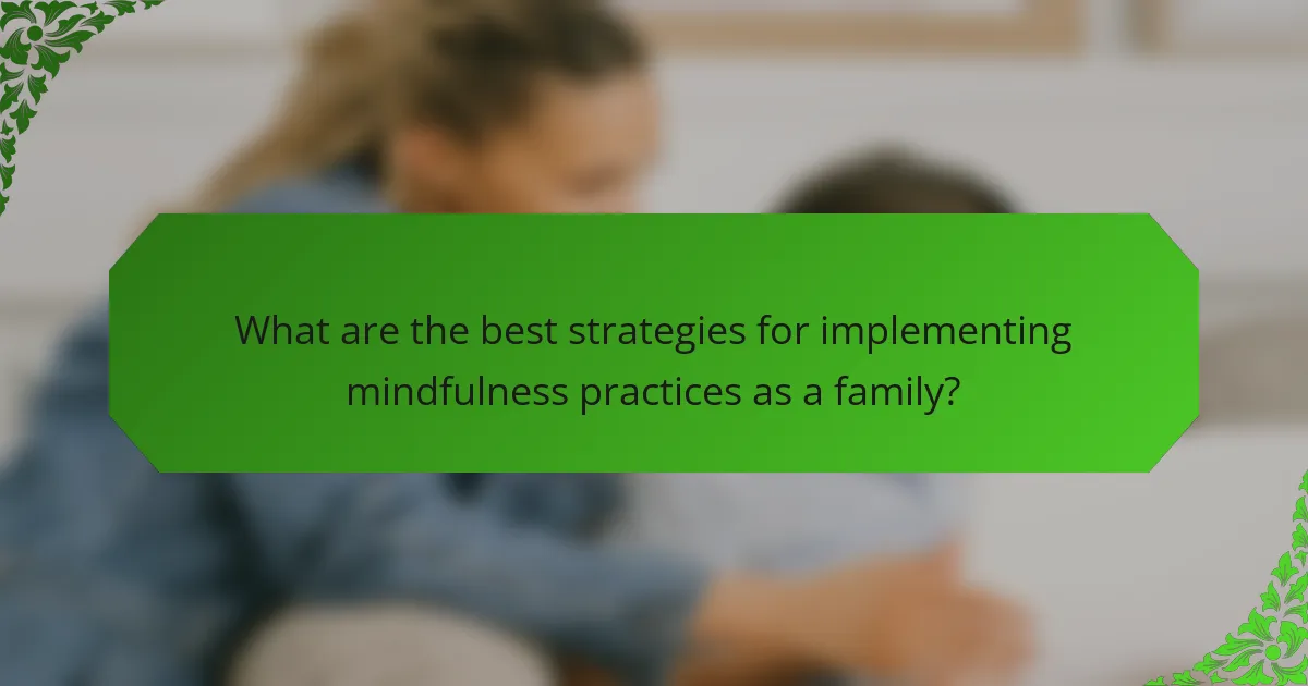 What are the best strategies for implementing mindfulness practices as a family?