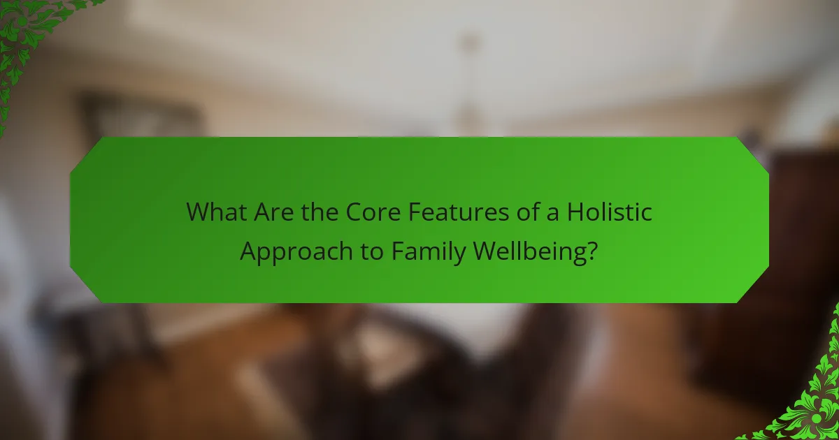 What Are the Core Features of a Holistic Approach to Family Wellbeing?