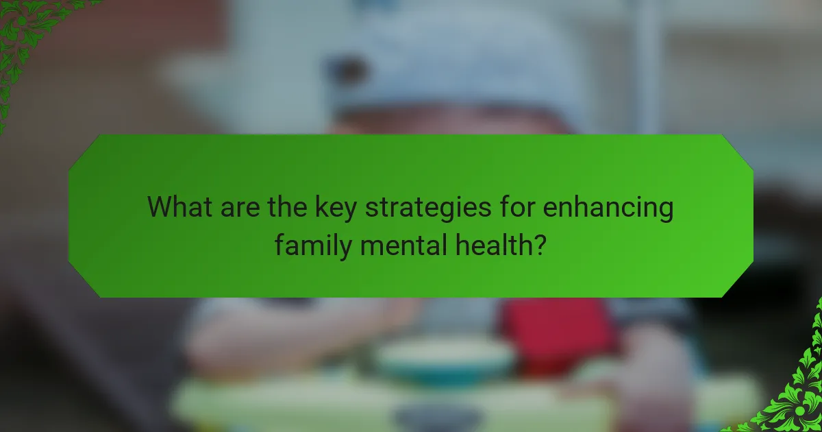 What are the key strategies for enhancing family mental health?