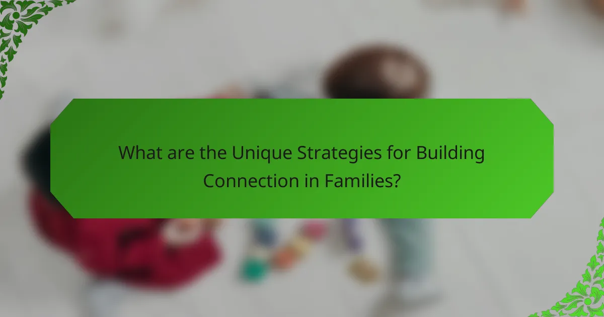 What are the Unique Strategies for Building Connection in Families?