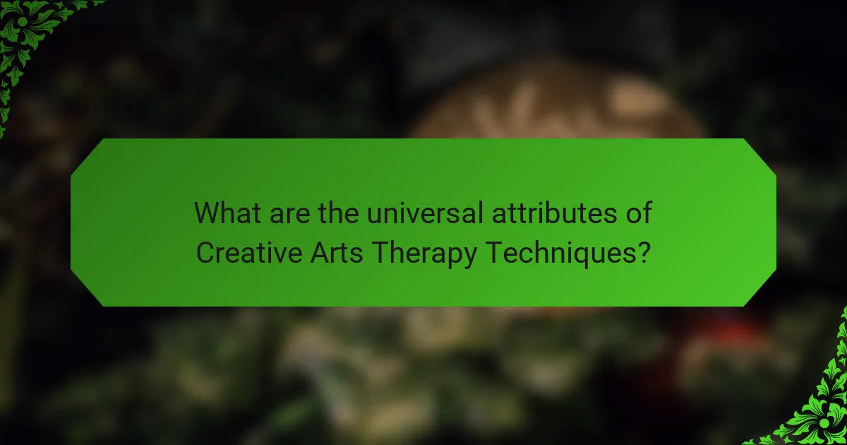 What are the universal attributes of Creative Arts Therapy Techniques?