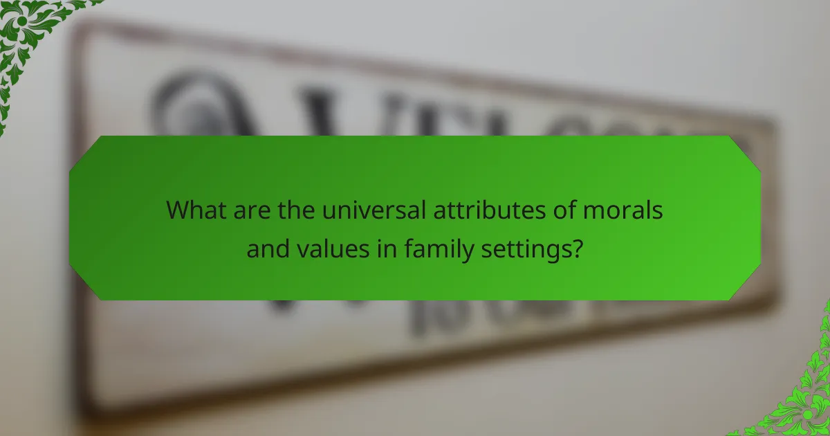 What are the universal attributes of morals and values in family settings?