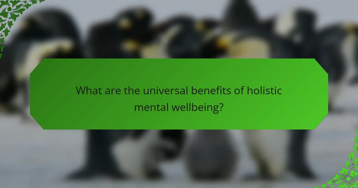What are the universal benefits of holistic mental wellbeing?