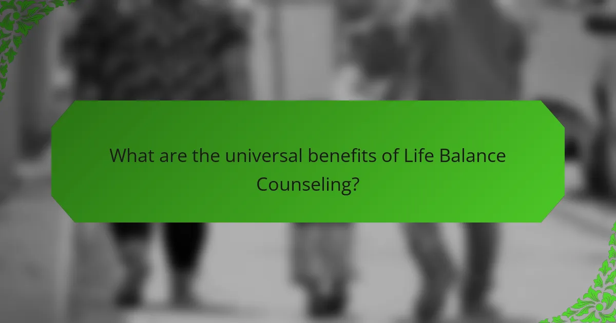 What are the universal benefits of Life Balance Counseling?