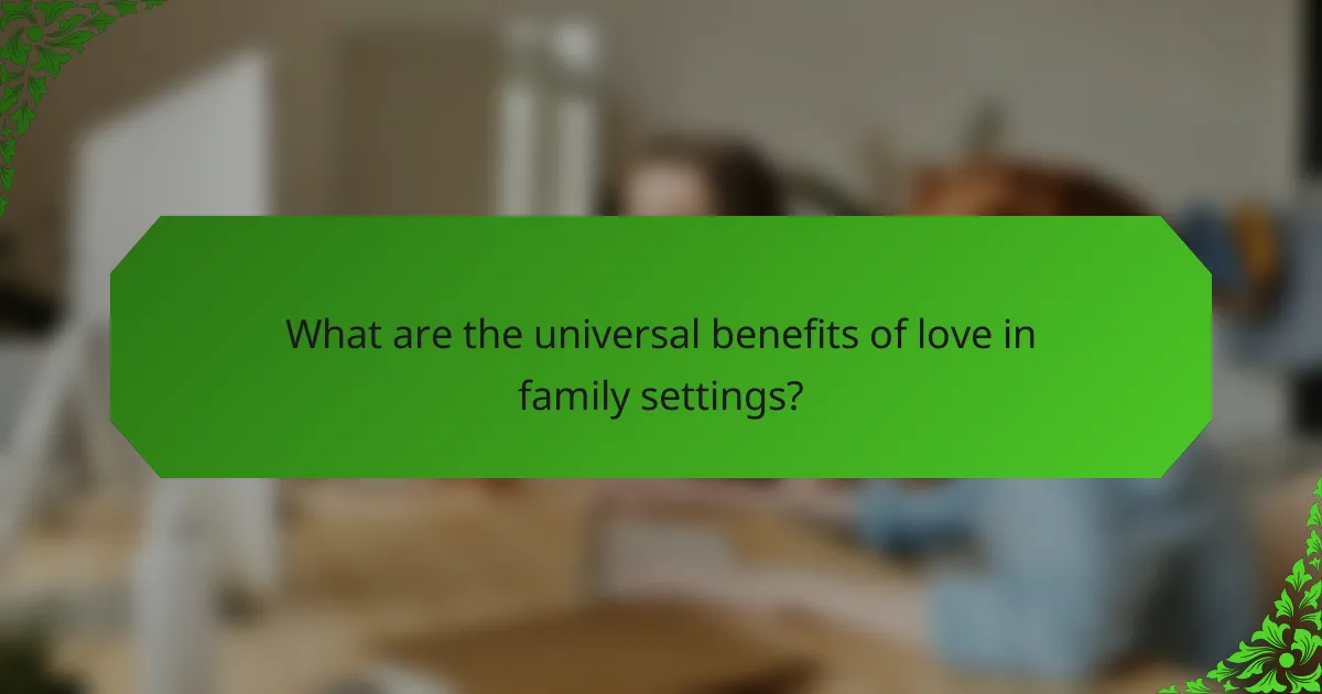 What are the universal benefits of love in family settings?