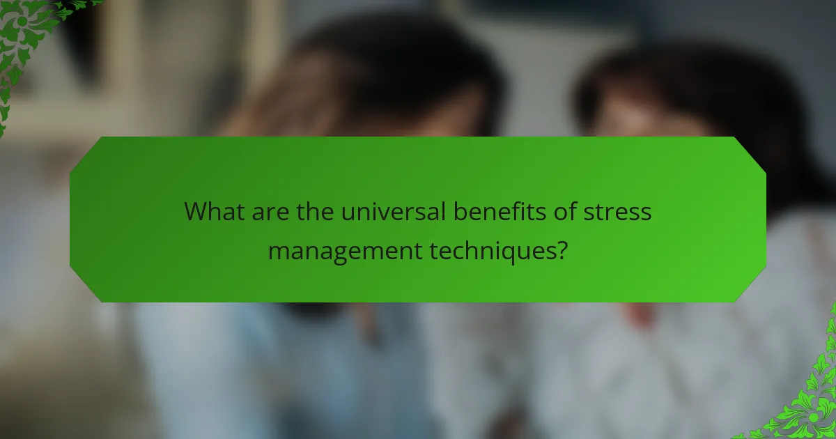 What are the universal benefits of stress management techniques?