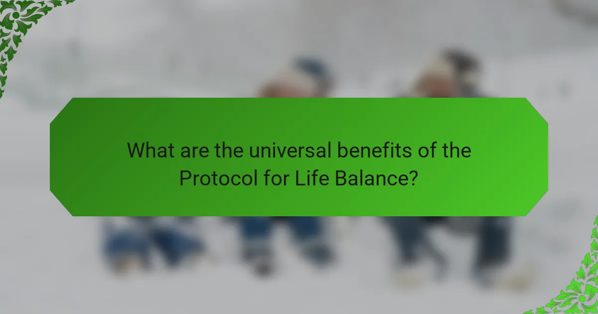What are the universal benefits of the Protocol for Life Balance?