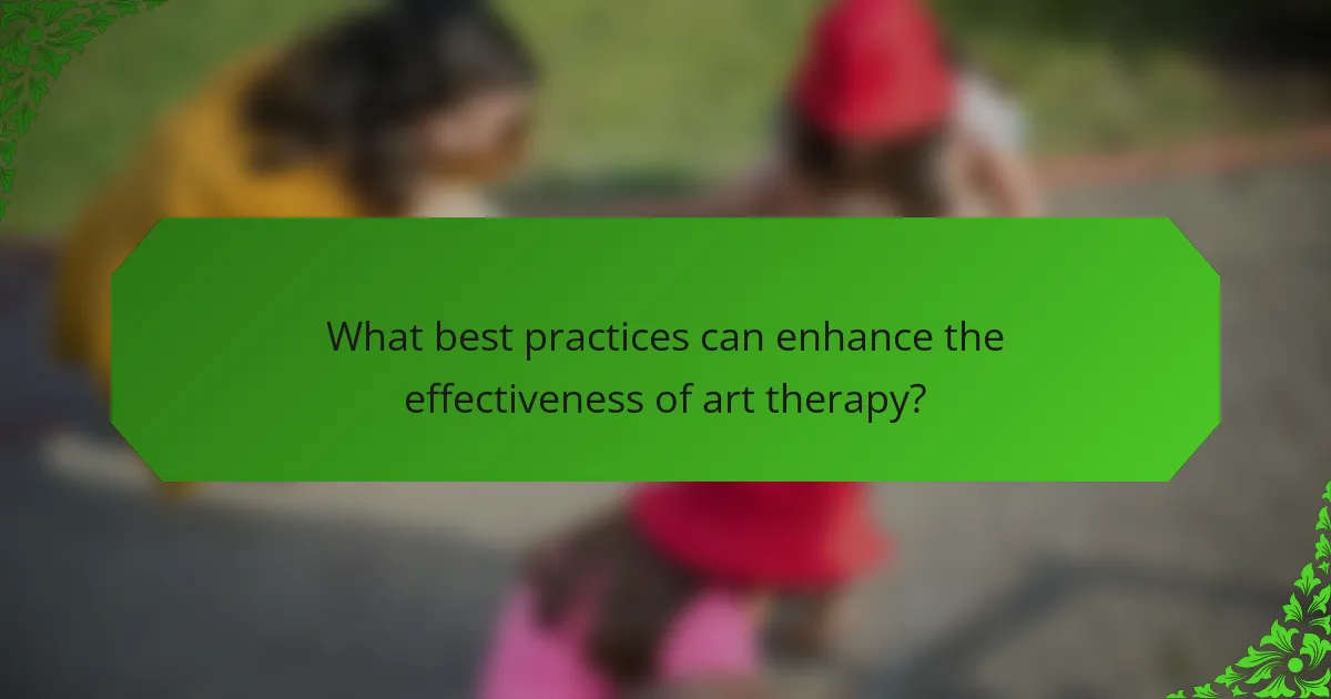 What best practices can enhance the effectiveness of art therapy?
