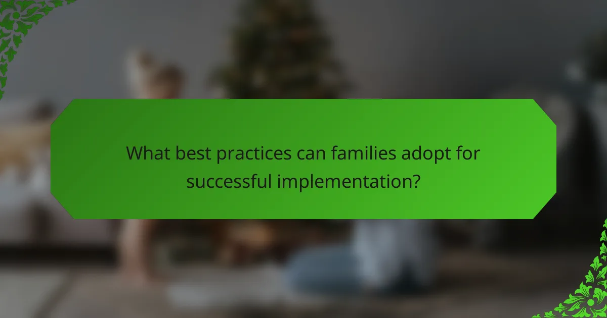 What best practices can families adopt for successful implementation?