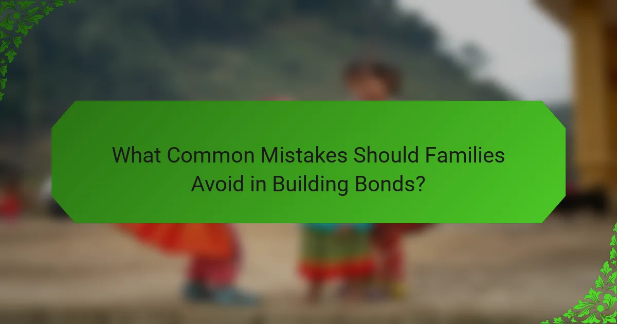 What Common Mistakes Should Families Avoid in Building Bonds?