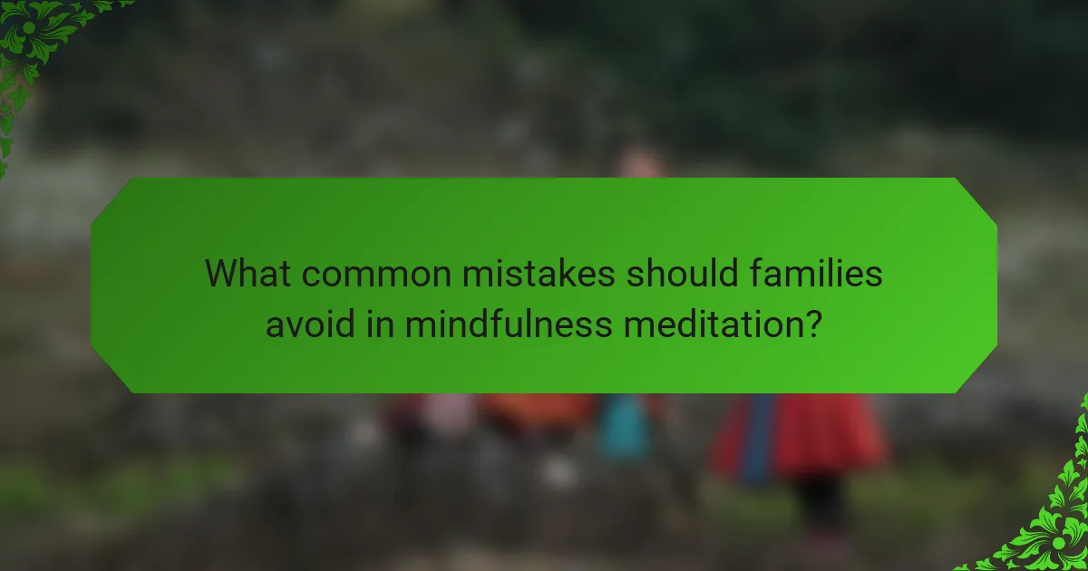 What common mistakes should families avoid in mindfulness meditation?