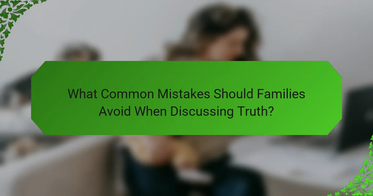 What Common Mistakes Should Families Avoid When Discussing Truth?