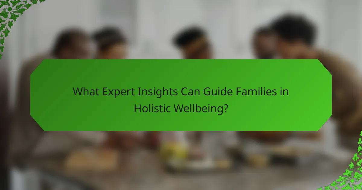 What Expert Insights Can Guide Families in Holistic Wellbeing?