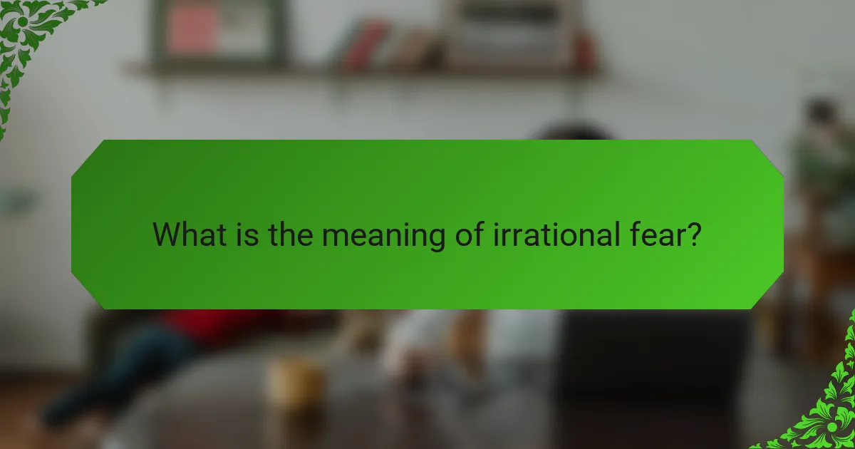 What is the meaning of irrational fear?