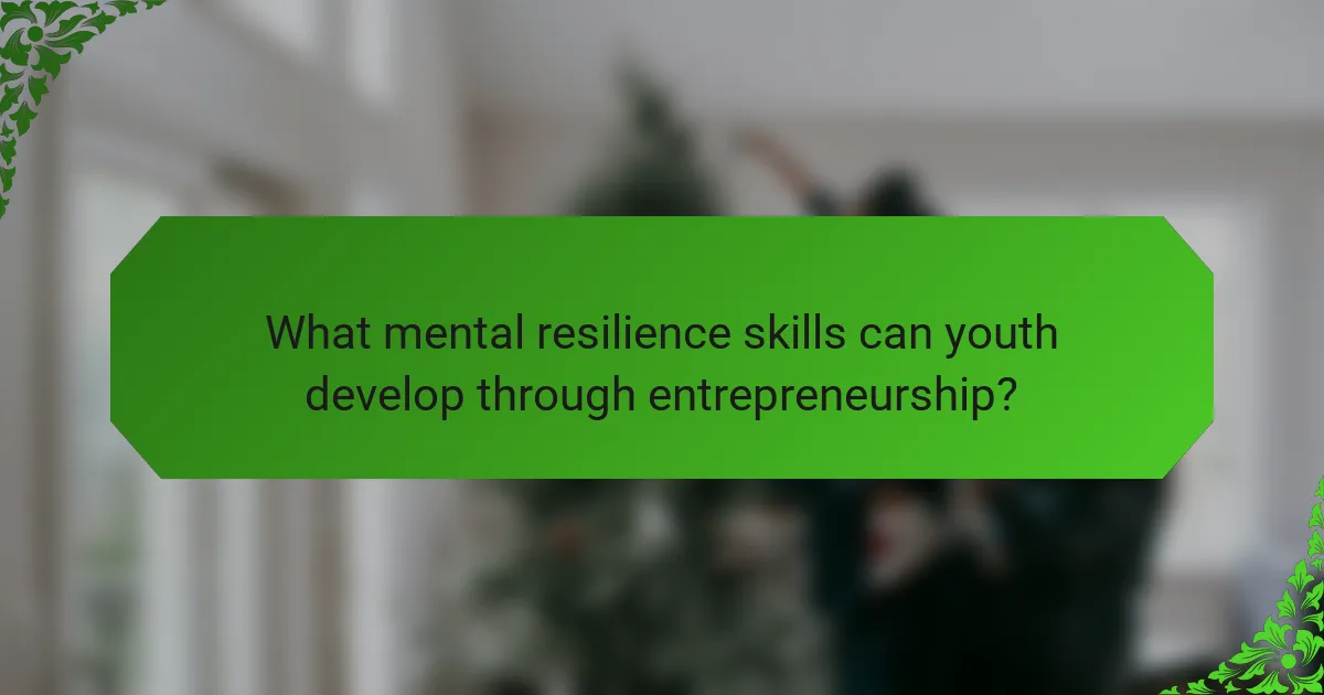 What mental resilience skills can youth develop through entrepreneurship?