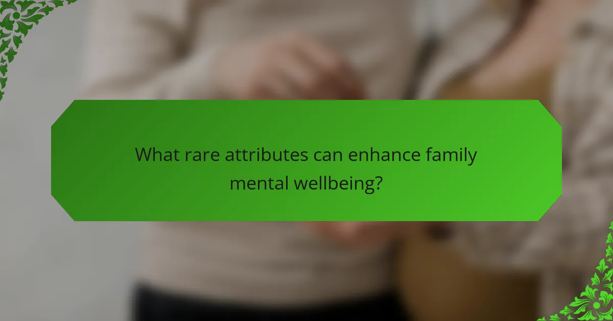 What rare attributes can enhance family mental wellbeing?