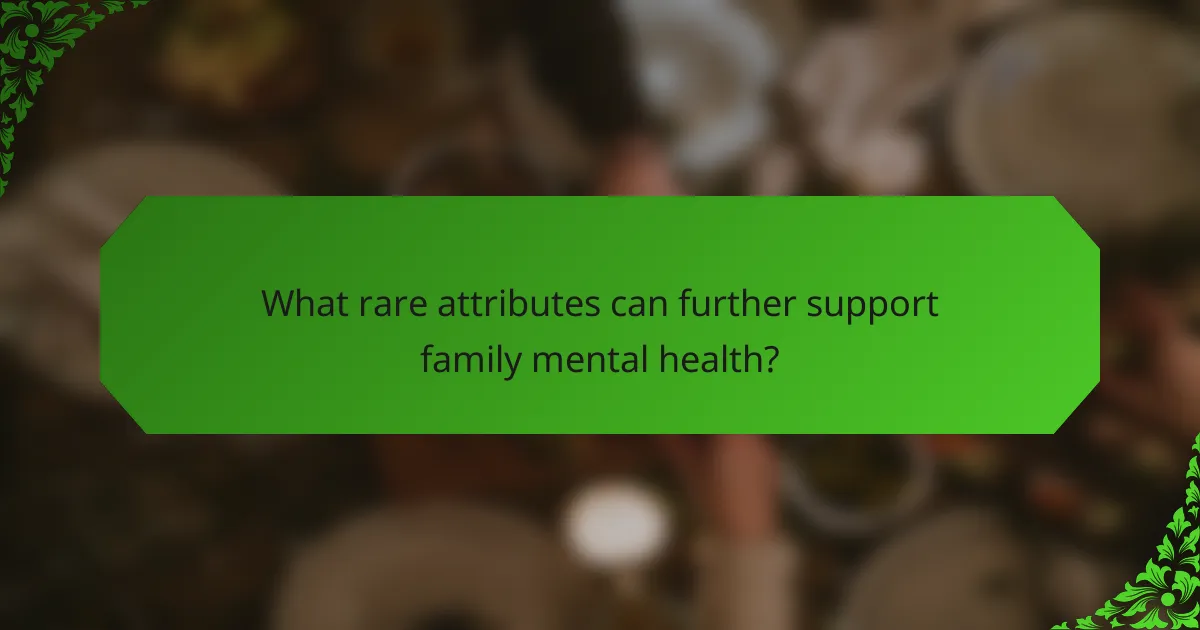 What rare attributes can further support family mental health?