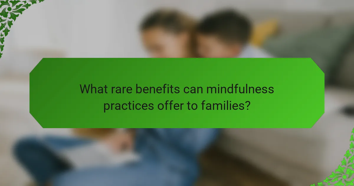 What rare benefits can mindfulness practices offer to families?