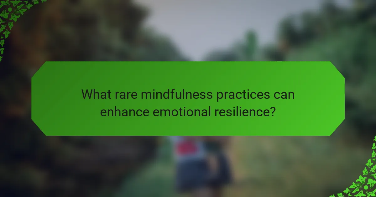 What rare mindfulness practices can enhance emotional resilience?