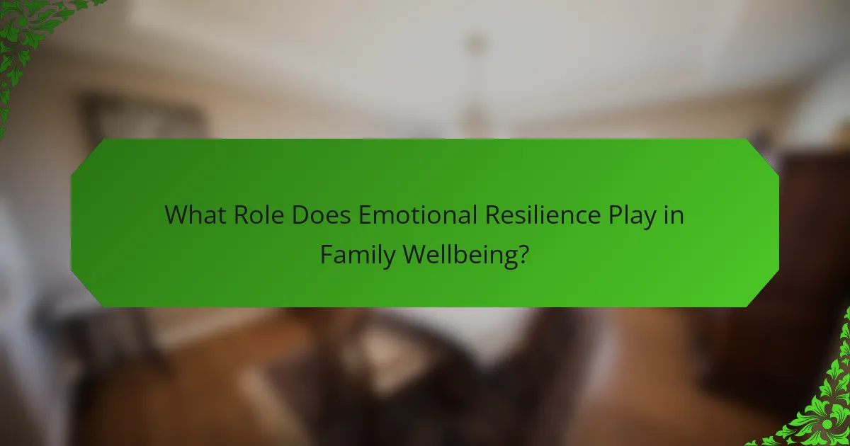 What Role Does Emotional Resilience Play in Family Wellbeing?